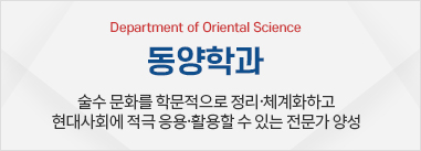 동양학과 - 한국의 술수학을 바탕으로 동양학의 새로운 지평을 열어갈 전문지도자 양성!